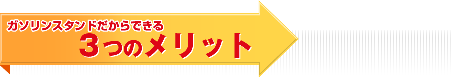 ガソリンスタンドだからできる 3つのメリット